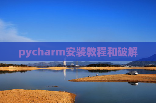 pycharm安装教程和破解 pycharm安装教程和破解